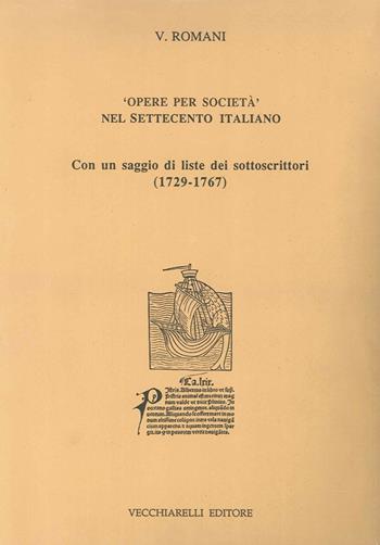 Opere per società nel Settecento italiano. Con un saggio di liste dei sottoscrittori (1729-1767) - Valentino Romani - Libro Vecchiarelli 1992, Dal codice al libro | Libraccio.it