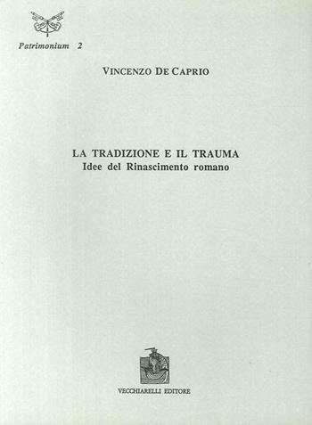 La tradizione e il trauma. Idee del Rinascimento romano - Vincenzo De Caprio - Libro Vecchiarelli 1992, Patrimonium. Studi di storia e arte | Libraccio.it