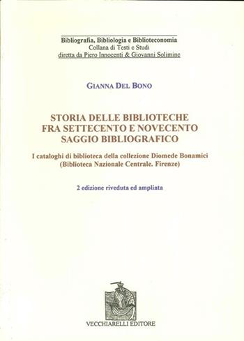 Storia delle biblioteche fra Settecento e Novecento. Saggio bibliografico. I cataloghi di biblioteca nella collezione Diomede Bonamici... - Gianna Del Bono - Libro Vecchiarelli 1995, Bibliografia bibliologia bibliotec. studi | Libraccio.it