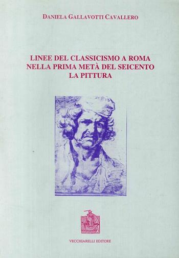 Linee del classicismo a Roma nella prima metà del Seicento. La pittura - Daniela Gallavotti Cavallero - Libro Vecchiarelli 1995, Opere varie | Libraccio.it