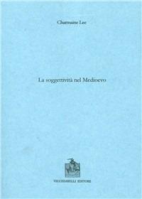 La soggettività nel Medioevo - Charmaine Lee - Libro Vecchiarelli 1996, Collana interun. filolog. medioev. e mod. | Libraccio.it