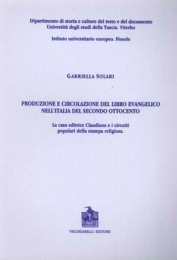 Produzione e circolazione del libro evangelico nell'Italia del secondo Ottocento. La casa editrice Claudiana e i circuiti popolari della stampa religiosa - Gabriella Solari - Libro Vecchiarelli 1997, Dip. st. cultura testo docum. Uni. Tuscia | Libraccio.it