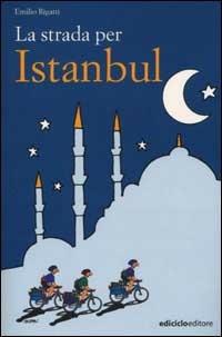 La strada per Istanbul - Emilio Rigatti - Libro Ediciclo 2002, Altre terre | Libraccio.it