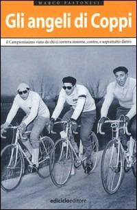 Gli angeli di Coppi. Il campionissimo visto da chi ci correva insieme, contro, e soprattutto, dietro - Marco Pastonesi - Libro Ediciclo 1999, Miti dello sport | Libraccio.it