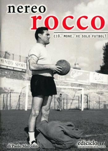 Nereo Rocco. Ciò, mone, xe solo futbol! - Paolo Marcolin - Libro Ediciclo 2000, Ediciclo art. Cartoline da collezione | Libraccio.it