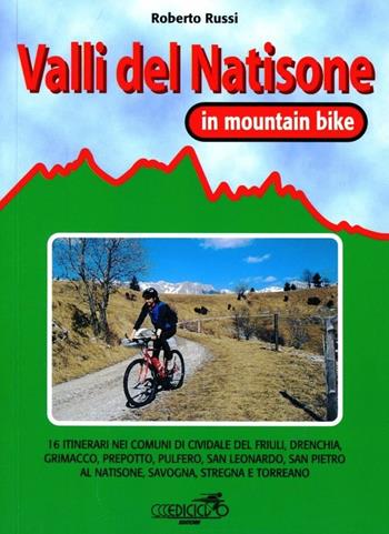 Valli del Natisone in MTB. 16 itinerari nei comuni di Cividale, Drenchia, Grimacco, Prepotto, San Leonardo, San Pietro al Natisone, Savogna, Stregna e Torreano - Roberto Russi - Libro Ediciclo 2001, Mountain bike | Libraccio.it