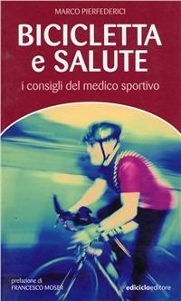 Bicicletta e salute. I consigli del medico sportivo - Marco Pierfederici - Libro Ediciclo 2001, Manuali della bicicletta | Libraccio.it