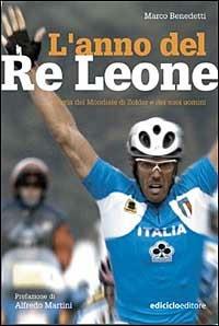 L'anno del Re Leone. Storia del mondiale di Zolder e dei suoi uomini - Marco Benedetti - Libro Ediciclo 2003, Miti dello sport | Libraccio.it