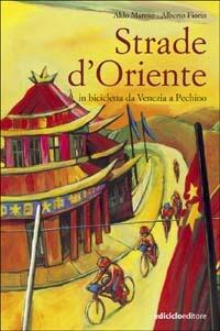 Strade d'Oriente. In bicicletta da Venezia a Pechino - Alberto Fiorin, Aldo Maroso - Libro Ediciclo 2003, Altre terre | Libraccio.it