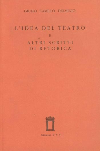 L' idea del teatro e altri scritti di retorica - Giulio Camillo Delminio - Libro Res 1990, Alethes. Collezione di retorica | Libraccio.it