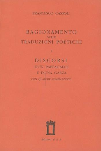 Ragionamento sulle traduzioni poetiche e Discorsi d'un pappagallo e d'una gazza - Francesco Cassoli - Libro Res 1991, Alethes. Collezione di retorica | Libraccio.it
