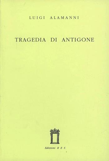 La tragedia di Antigone - Luigi Alamanni - Libro Res 1997, Echo. Collezione di traduttori | Libraccio.it