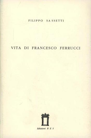 Vita di Francesco Ferrucci - Filippo Sassetti - Libro Res 2000, Scrinium. Preziosità letteraria | Libraccio.it
