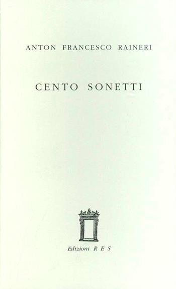 Cento sonetti - Anton F. Raineri - Libro Res 2004, Feronia. Collezione di poesia | Libraccio.it