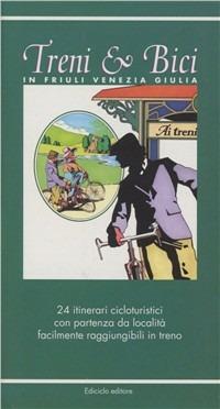 Treni & bici in Friuli Venezia Giulia. 24 itinerari cicloturistici con partenza da località facilmente raggiungibili in treno - Robert Schuhmann - Libro Ediciclo 1993, Treni & bici | Libraccio.it