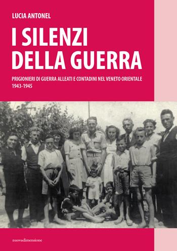I silenzi della guerra. Prigionieri di guerra alleati e contadini nel Veneto orientale (1943-1945) - Lucia Antonel - Libro nuovadimensione 1995, Studi territoriali | Libraccio.it