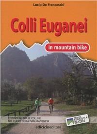Colli Euganei in mountain bike. 17 itinerari tra le colline nel cuore della pianura veneta - Lucio De Franceschi - Libro Ediciclo 2006, Mountain bike | Libraccio.it