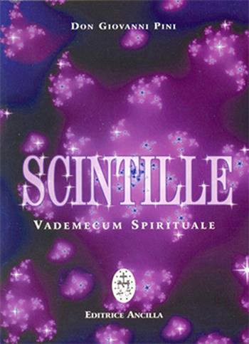 Scintille. Vademecum spirituale - Giovanni Pini - Libro Editrice Ancilla 1996, Pregare oggi | Libraccio.it