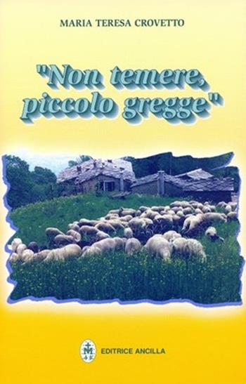 Non temere, piccolo gregge - Maria Teresa Crovetto - Libro Editrice Ancilla 2002, Mistica | Libraccio.it