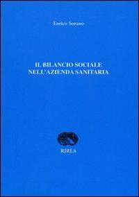 Il bilancio sociale nell'azienda sanitaria - Enrico Sorano - Libro RIREA 2008 | Libraccio.it
