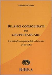 Bilanci consolidati dei gruppi bancari: le principali conseguenze delle valutazioni al fair value - Roberto Di Pietra - Libro RIREA 2008 | Libraccio.it