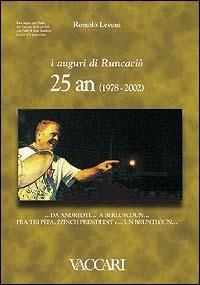 I auguri di Runcaciô. 25 an (1978-2002)... da Andreoti... a Berluscoun... fra tri Pèpa, zzinch Presidèint e... un bruntlòun. Testo italiano a fronte - Romolo Levoni - Libro Vaccari 2001, Il Formichiere blu | Libraccio.it