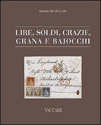 Lire, soldi, crazie, grana e bajocchi. Tariffe postali italiane dagli antichi Stati alla presa di Roma 1850-1870 - Mario Mentaschi - Libro Vaccari 2003, La storia attraverso i documenti | Libraccio.it