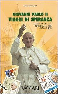 Giovanni Paolo II. Viaggi di speranza. I francobolli del mondo testimoniano le visite di papa Wojtyla - Fabio Bonacina - Libro Vaccari 2006, La storia attraverso i documenti | Libraccio.it