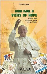 John Paul II. Visits of hope. World stamps witness the travels of pope Wojtyla - Fabio Bonacina - Libro Vaccari 2006, La storia attraverso i documenti | Libraccio.it