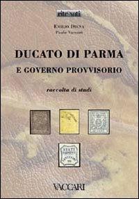 Ducato di Parma e Governo Provvisorio. Raccolta di studi - Emilio Diena, Paolo Vaccari - Libro Vaccari 2007, Ritrovati | Libraccio.it