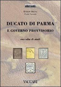 Ducato di Parma e Governo Provvisorio. Raccolta di studi - Emilio Diena, Paolo Vaccari - Libro Vaccari 2007, Ritrovati | Libraccio.it