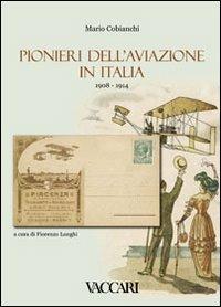 Pionieri dell'aviazione in Italia (1908-1914) - Mario Cobianchi - Libro Vaccari 2009, Appuntamento con la storia | Libraccio.it