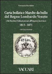 Carta bollata e marche da bollo del Regno Lombardo Veneto e dei territori italiani passati all'Impero Austriaco in uso dal novembre 1813 al 1871. Con valutazioni - Fortunato Marchetto - Libro Vaccari 2009, Gli utili | Libraccio.it