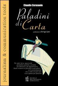 «Paladini di carta» Per soldi, fama, opportunità, per potere, giustizia, curiosità, per edonismo, per egocentrismo. Storie irriverenti di giornalisti... - Claudio Cerasuolo - Libro Centro Doc. Giornalistica 2007, Journalism and communication tools | Libraccio.it