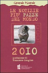 Le notizie più pazze del mondo 2010 - Gerardo Picardo - Libro Centro Doc. Giornalistica 2009 | Libraccio.it