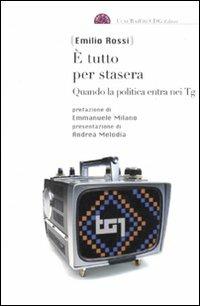 È tutto per stasera. Quando la politica entra nei Tg - Emilio Rossi - Libro Centro Doc. Giornalistica 2010, I libri di desk | Libraccio.it