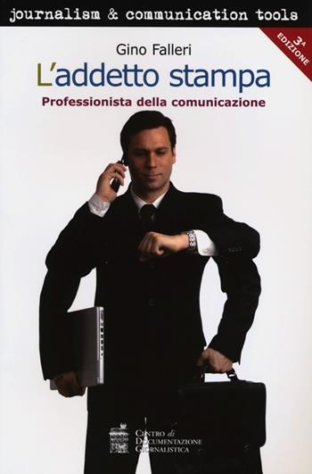 L'addetto stampa. Professionista della comunicazione - Gino Falleri - Libro Centro Doc. Giornalistica 2011, Journalism and communication tools | Libraccio.it