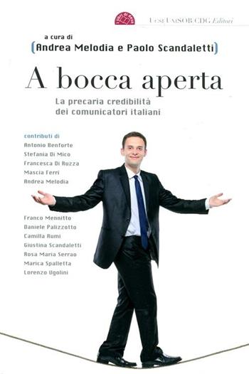 A bocca aperta. La precaria credibilità dei comunicatori italiani  - Libro Centro Doc. Giornalistica 2012, I libri di desk | Libraccio.it