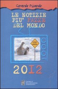 Le notizie più pazze del mondo 2012 - Gerardo Picardo - Libro Centro Doc. Giornalistica 2011 | Libraccio.it