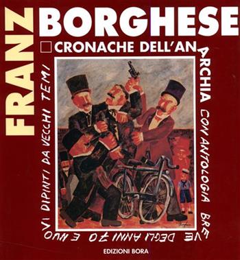 Franz Borghese. Cronache dell'anarchia. Catalogo (Poggibonsi, Premio Pennello d'argento 1992) - Sissi Aslan - Libro Bora 1992, Cataloghi di mostre | Libraccio.it