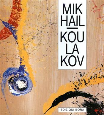 Mikhail Koulakov. Sinergia di gesto, segno, simbolo. Opere (1976-1992) - Leonid Bazanov, Luca Beatrice, Massimo Duranti - Libro Bora 1993, Cataloghi di mostre | Libraccio.it