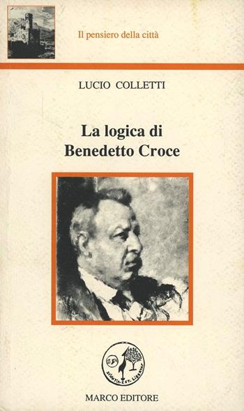La logica di Benedetto Croce - Lucio Colletti - Libro Marco 1993, Il pensiero della città | Libraccio.it