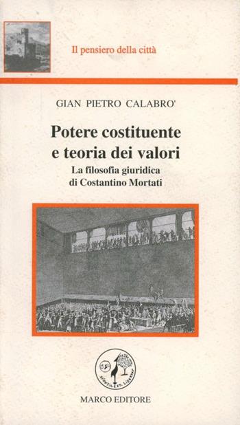 Potere costituente e teoria dei valori. La filosofia giuridica di Costantino Mortati - G. Pietro Calabrò - Libro Marco 1997, Il pensiero della città | Libraccio.it