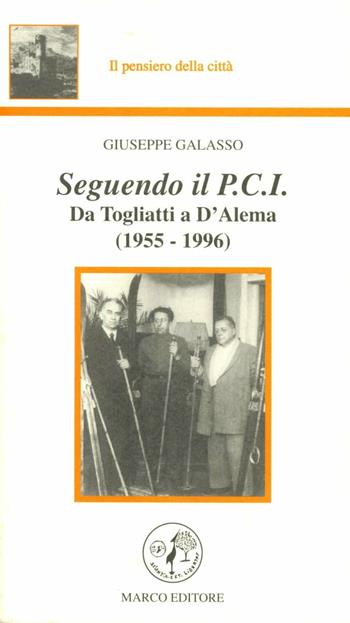 Seguendo il PCI. Da Togliatti a D'Alema (1955-1996) - Giuseppe Galasso - Libro Marco 1998, Il pensiero della città | Libraccio.it