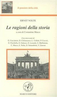 Le ragioni della storia - Ernst Nolte - Libro Marco 1999, Il pensiero della città | Libraccio.it