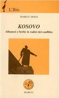 Kosovo. Albanesi e serbi: le radici del conflitto - Marco Dogo - Libro Marco 1999, L'ibis | Libraccio.it