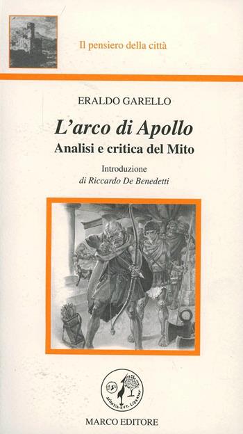 L' arco di Apollo. Analisi e critica del mito - Eraldo Garello - Libro Marco 2000, Il pensiero della città | Libraccio.it