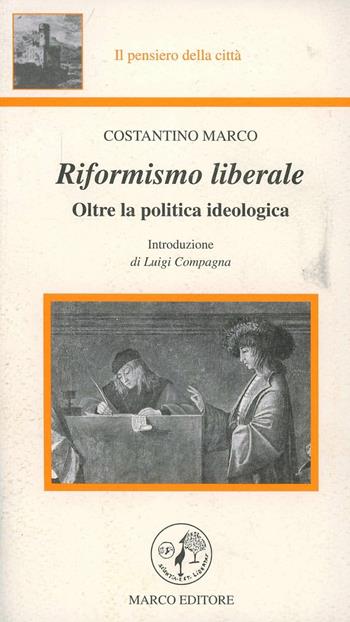 Riformismo liberale. Oltre la politica ideologica - Costantino Marco - Libro Marco 2000, Il pensiero della città | Libraccio.it