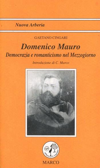 Domenico Mauro. Romanticismo e democrazia nel Mezzogiorno - Gaetano Cingari - Libro Marco 2001, Nuova Arberia | Libraccio.it