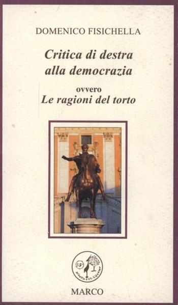 Critica di Destra alla democrazia. Ovvero le ragioni del torto - Domenico Fisichella - Libro Marco 2002, Le foglie | Libraccio.it